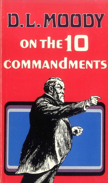 D. L. Moody on the Ten Commandments - Dwight L. Moody
