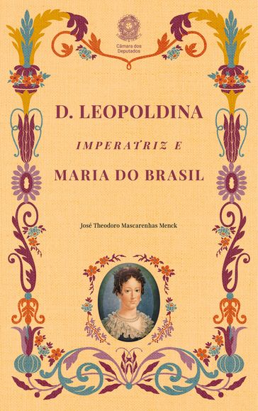 D. Leopoldina, Imperatriz e Maria do Brasil - José Theodoro Mascarenhas Menck - Edições Câmara