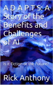 A D A P T S: A Story of the Benefits and Challenges of AI - Is it Fiction or the Future?