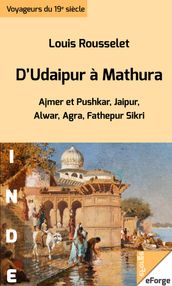 D Udaipur à Mathura - Ajmer et Pushkar, Jaipur, Alwar, Agra, Fathepur Sikri (extraits de L Inde des Rajahs)