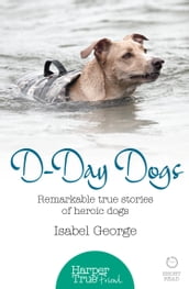 D-day Dogs: Remarkable true stories of heroic dogs (HarperTrue Friend  A Short Read)