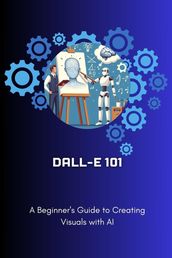 DALL-E 101: A Beginner s Guide to Creating Visuals with AI