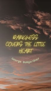 DARKNESS COVERS THE LITTLE HEART