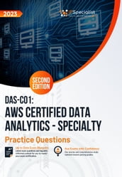 DAS-C01: AWS Certified Data Analytics - Specialty +300 Exam Practice Questions with Detailed Explanations and Reference Links: Second Edition - 2023