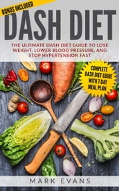 DASH Diet : The Ultimate DASH Diet Guide to Lose Weight, Lower Blood Pressure, and Stop Hypertension Fast