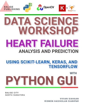 DATA SCIENCE WORKSHOP: HEART FAILURE ANALYSIS AND PREDICTION USING SCIKIT-LEARN, KERAS, AND TENSORFLOW WITH PYTHON GUI - Vivian Siahaan - Rismon Hasiholan Sianipar