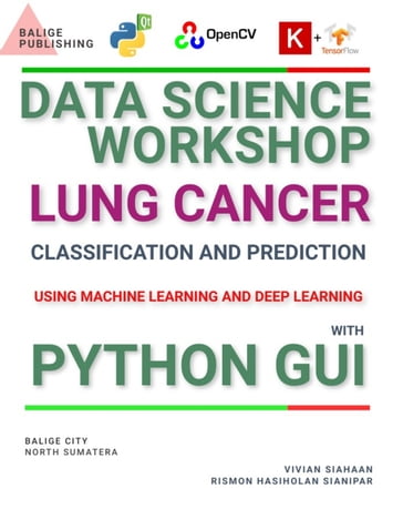 DATA SCIENCE WORKSHOP: LUNG CANCER CLASSIFICATION AND PREDICTION USING MACHINE LEARNING AND DEEP LEARNING WITH PYTHON GUI - Vivian Siahaan - Rismon Hasiholan Sianipar