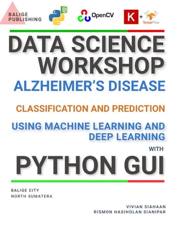 DATA SCIENCE WORKSHOP: ALZHEIMER'S DISEASE CLASSIFICATION AND PREDICTION USING MACHINE LEARNING AND DEEP LEARNING WITH PYTHON GUI - Vivian Siahaan - Rismon Hasiholan Sianipar