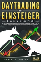 DAYTRADING FÜR EINSTEIGER - Traden wie ein Profi: Wie Sie mit den Strategien der Super-Erfolgreichen in Aktien, ETF, Forex und CFD intelligent investieren und an der Börse höchst profitabel handeln