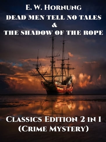 DEAD MEN TELL NO TALES & THE SHADOW OF THE ROPE - E. W. Hornung