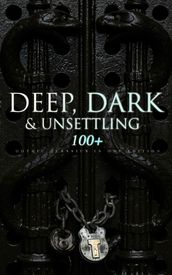 DEEP, DARK & UNSETTLING: 100+ Gothic Classics in One Edition