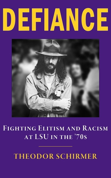 DEFIANCE- Fighting Elitism and Racism at LSU in the '70s - Theodor Schirmer