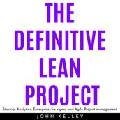 DEFINITIVE LEAN PROJECT , THE: Startup, Analytics, Enterprise, Six sigma and Agile Project management
