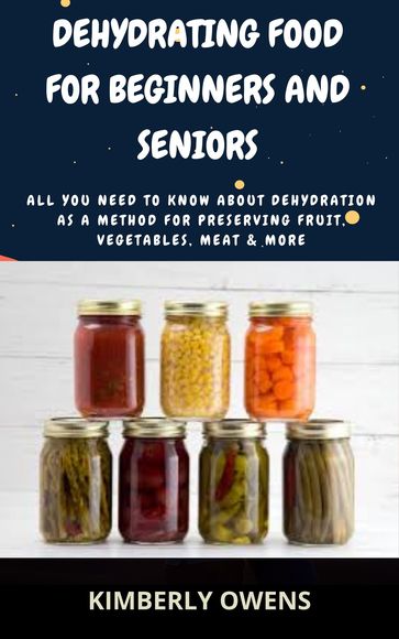 DEHYDRATING FOOD FOR BEGINNERS AND SENIORS - Kimberly Owens