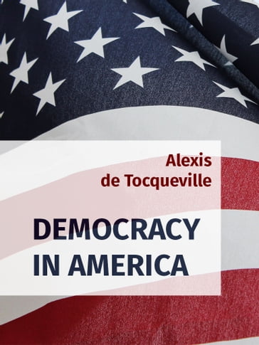 DEMOCRACY IN AMERICA - Alexis De Tocqueville