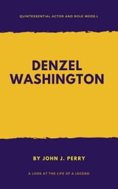 DENZEL WASHINGTON Quintessential Actor and Role Model