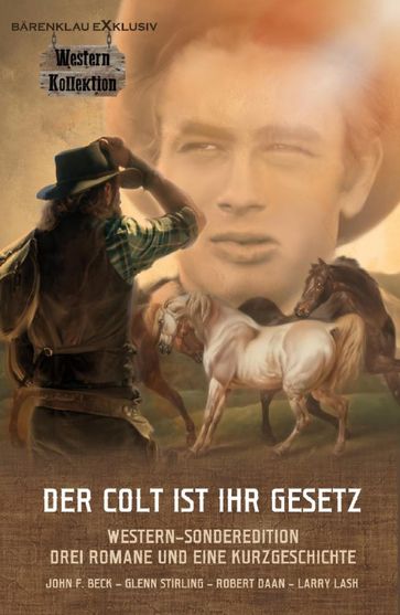 DER COLT IST IHR GESETZ  Western-Sonderedition: Drei Romane und eine Kurzgeschichte - John F. Beck - Glenn Stirling - Robert Daan - Larry Lash