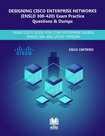DESIGNING CISCO ENTERPRISE NETWORKS (ENSLD 300-420) Exam Practice Questions & Dumps - Books Fortune