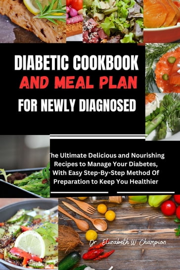 DIABETIC COOKBOOK AND MEAL PLAN FOR NEWLY DIAGNOSED - Dr. Elizabeth W. Champion