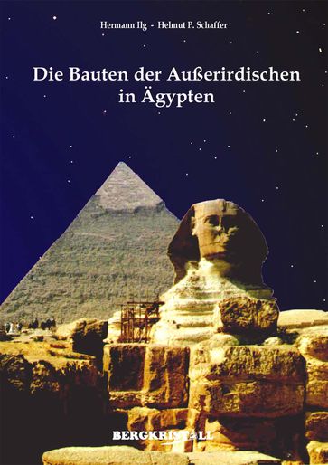 DIE BAUTEN DER AUSSERIRDISCHEN IN ÄGYPTEN: Mitteilungen der Santiner zum Kosmischen Erwachen - Hermann Ilg - Helmut P. Schaffer
