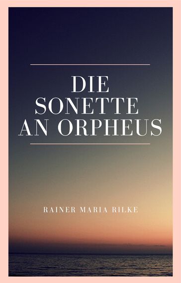 DIE SONETTE AN ORPHEUS - Rainer Maria Rilke