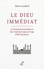 LE DIEU IMMEDIAT - LE CONCEPT DE VERITE DANS LE DAR TA ARUD AL- AQL WA-L-NAQL D IBN TAYMIYYA