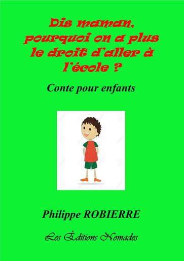 DIS MAMAN,POURQUOI ON A PLUS LE DROIT D'ALLER A L'ÉCOLE ? - Philippe ROBIERRE
