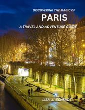 DISCOVERING THE MAGIC OF PARIS A TRAVEL AND ADVENTURE GUIDE