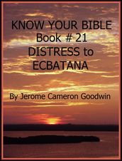 DISTRESS to ECBATANA - Book 21 - Know Your Bible