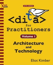 DITA for Practitioners Volume 1