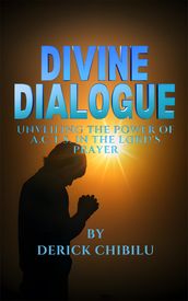 DIVINE DIALOGUE - UNVEILING THE POWER OF A.C.T.S. IN THE LORD S PRAYER