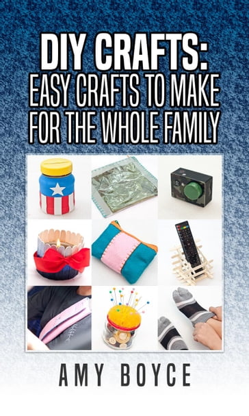 DIY Crafts: Easy Crafts To Make For The Whole Family - Amy Boyce
