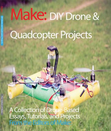 DIY Drone and Quadcopter Projects - The Editors of Make: