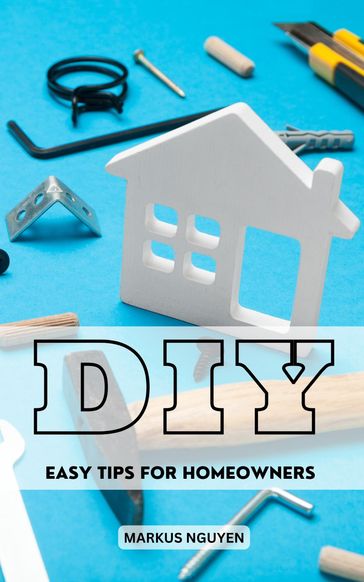 DIY Easy Tips For Homeowners - Markus Nguyen