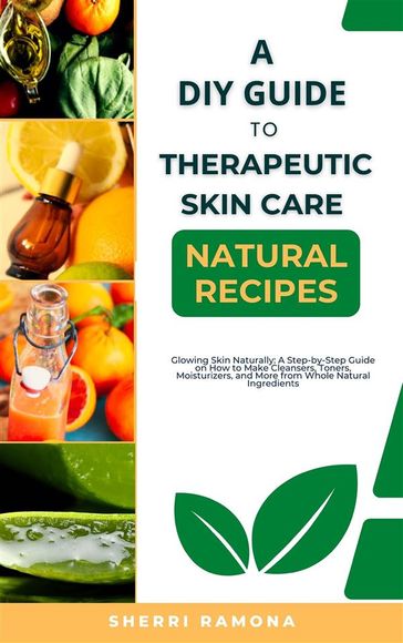 A DIY Guide to Therapeutic Skin Care Natural Recipes - Sherri Ramona