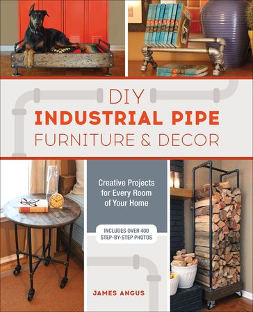 DIY Industrial Pipe Furniture & Decor - James Angus