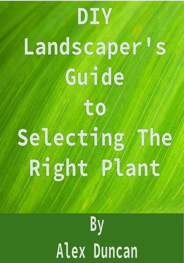 DIY Landscaper's Guide to Selecting The Right Plant - Alex Duncan
