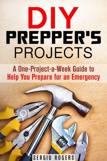 DIY Prepper's Projects: A One-Project-a-Week Guide to Help You Prepare for an Emergency - Sergio Rodgers