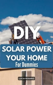 DIY Solar Power Your Home For Dummies