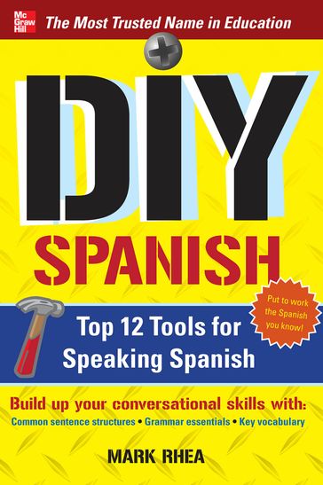 DIY Spanish : Top 12 Tools for Speaking Spanish: Top 12 Tools for Speaking Spanish - Mark Rhea