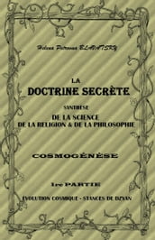LA DOCTRINE SECRÈTE SYNTHÈSE DE LA SCIENCE, DE LA RELIGION & DE LA PHILOSOPHIE - PARTIE I