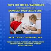 DON T LET THE DR. WAKEFIELD S OF THE WORLD CONVINCE YOU TO ENDANGER YOUR CHILD S LIFE