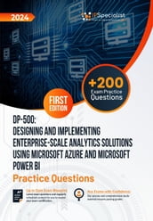 DP-500: Designing & Implementing Enterprise-Scale Analytics Solutions Using Microsoft Azure & Microsoft Power BI Exam Practice Questions with Detailed Explanations & Reference Links: 1st Edition-2024