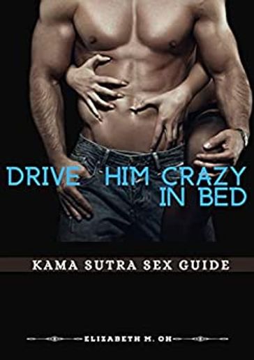 DRIVE HIM CRAZY IN BED - Elizabeth M. Oh