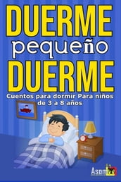 DUERME PEQUEÑO DUERME Cuento para dormir para niños de 3 a 8 años.