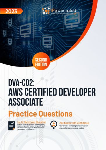 DVA-C02: AWS Certified Developer Associate: +600 Exam Practice Questions with Detail Explanations and Reference Links: Second Edition - 2023 - IP Specialist