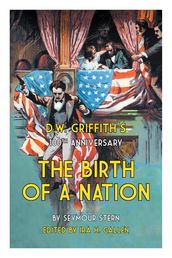 D.W. Griffith s 100th Anniversary The Birth of a Nation