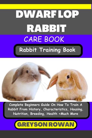 DWARF LOP RABBIT CARE BOOK Rabbit Training Book - Greyson Rowan