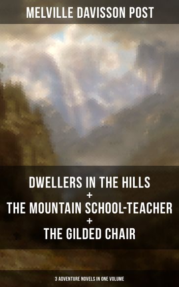 DWELLERS IN THE HILLS + THE MOUNTAIN SCHOOL-TEACHER + THE GILDED CHAIR - Melville Davisson Post