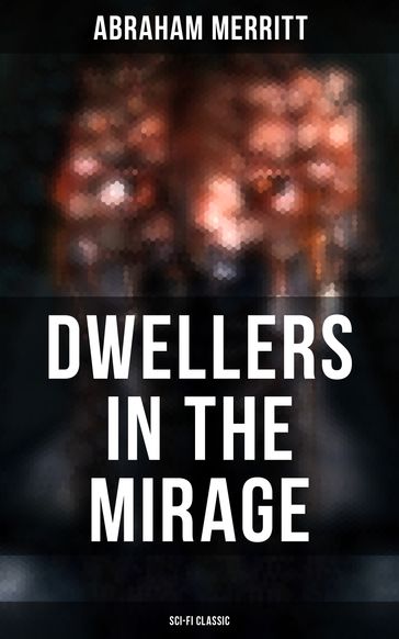 DWELLERS IN THE MIRAGE: Sci-Fi Classic - Abraham Merritt